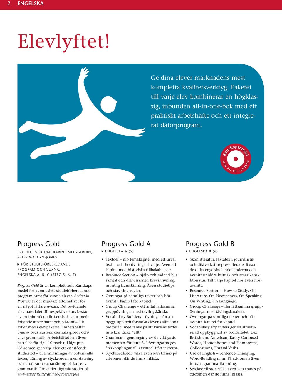 Progress Gold EVA HEDENCRONA, KARIN SMED-GERDIN, PETER WATCYN-JONES FÖR STUDIEFÖRBEREDANDE PROGRAM OCH VUXNA, ENGELSKA A, B, C (STEG 5, 6, 7) Progress Gold är en komplett serie Kunskapsmedel för