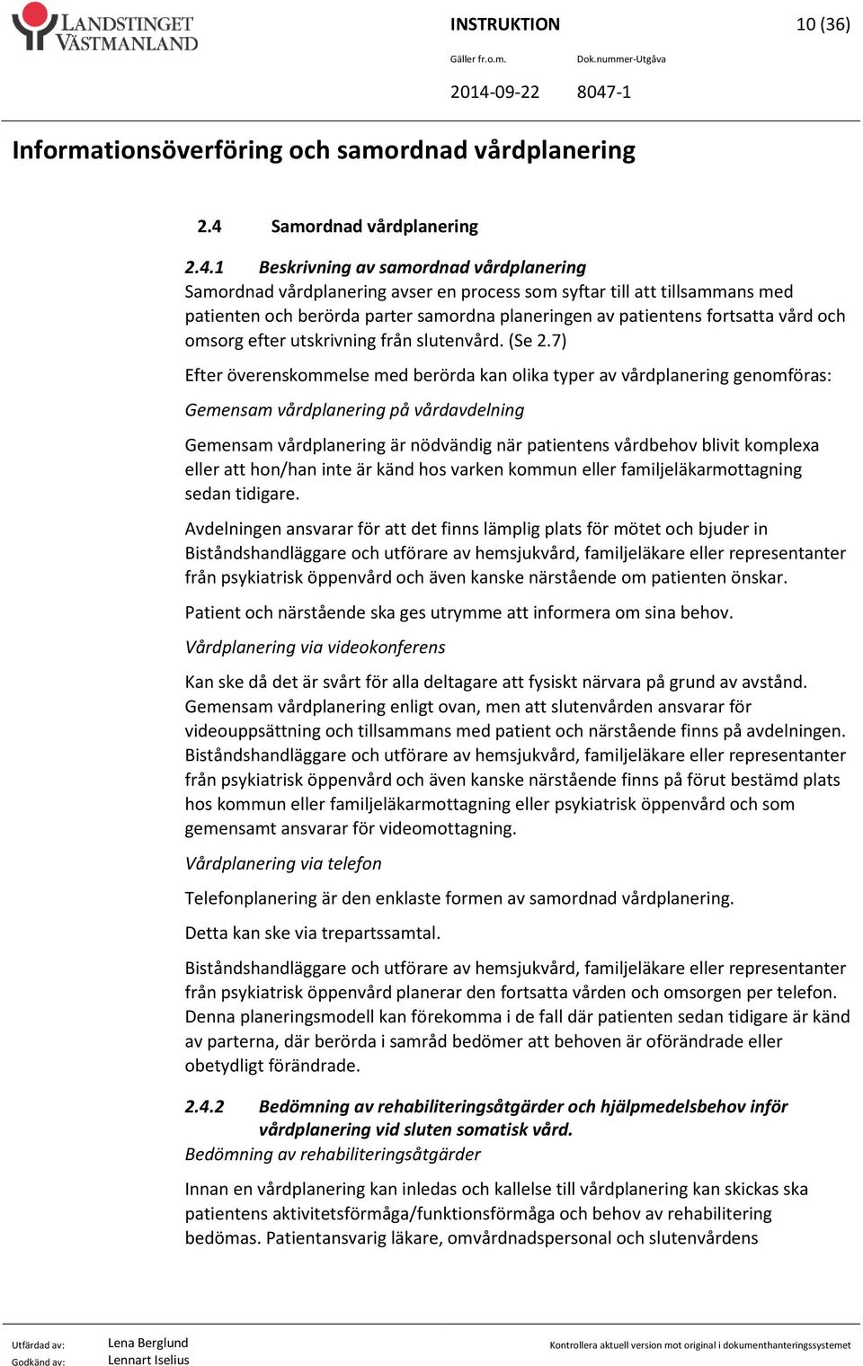 1 Beskrivning av samordnad vårdplanering Samordnad vårdplanering avser en process som syftar till att tillsammans med patienten och berörda parter samordna planeringen av patientens fortsatta vård