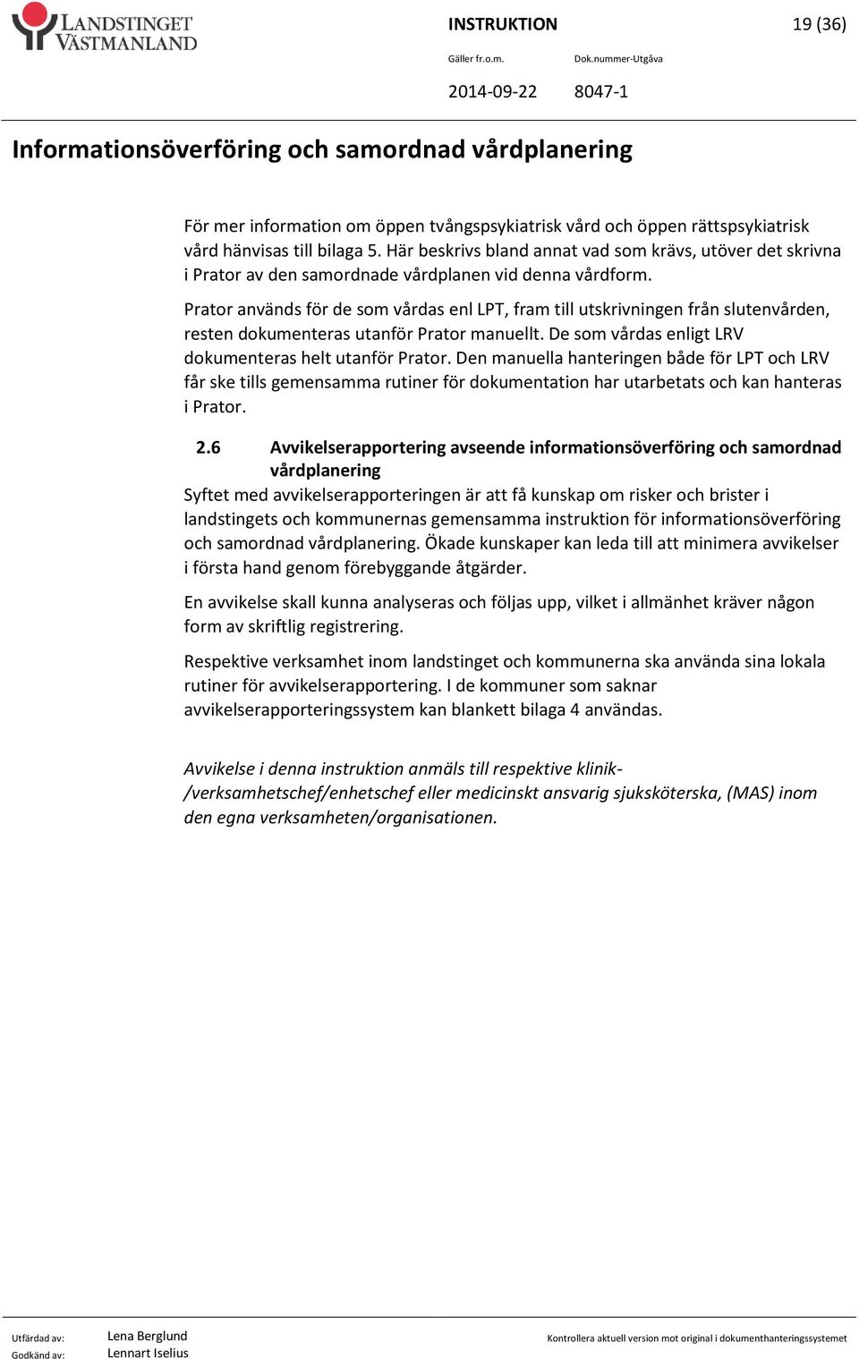 Prator används för de som vårdas enl LPT, fram till utskrivningen från slutenvården, resten dokumenteras utanför Prator manuellt. De som vårdas enligt LRV dokumenteras helt utanför Prator.