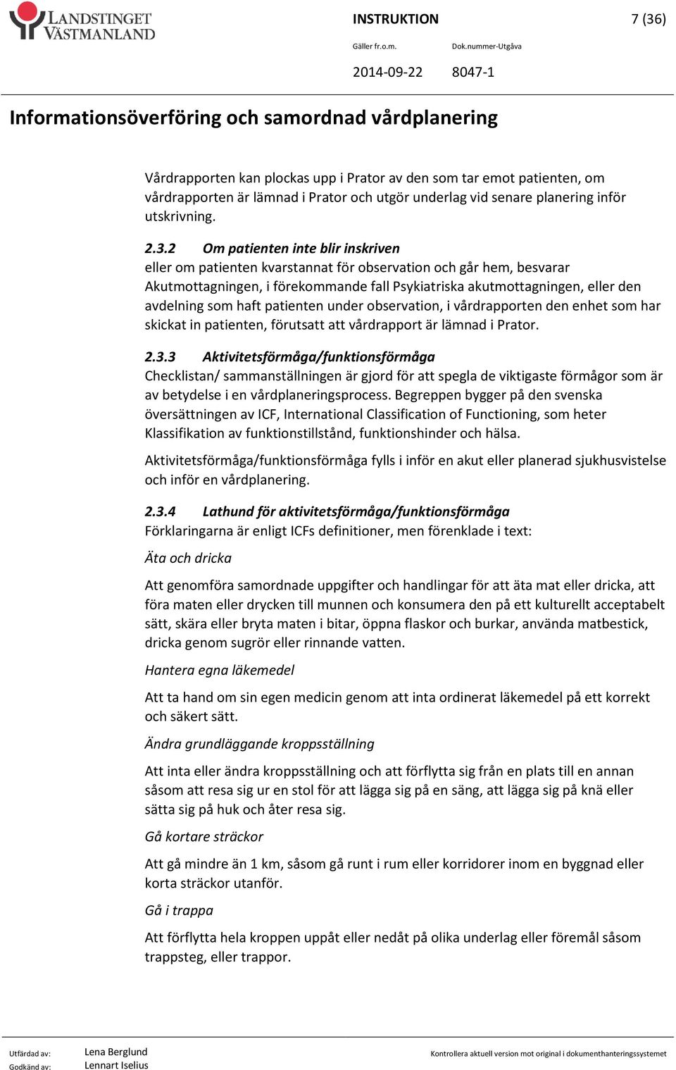 2 Om patienten inte blir inskriven eller om patienten kvarstannat för observation och går hem, besvarar Akutmottagningen, i förekommande fall Psykiatriska akutmottagningen, eller den avdelning som