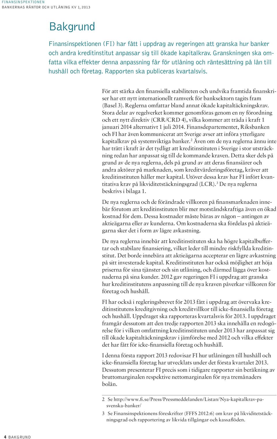 För att stärka den finansiella stabiliteten och undvika framtida finanskriser har ett nytt internationellt ramverk för banksektorn tagits fram (Basel 3).