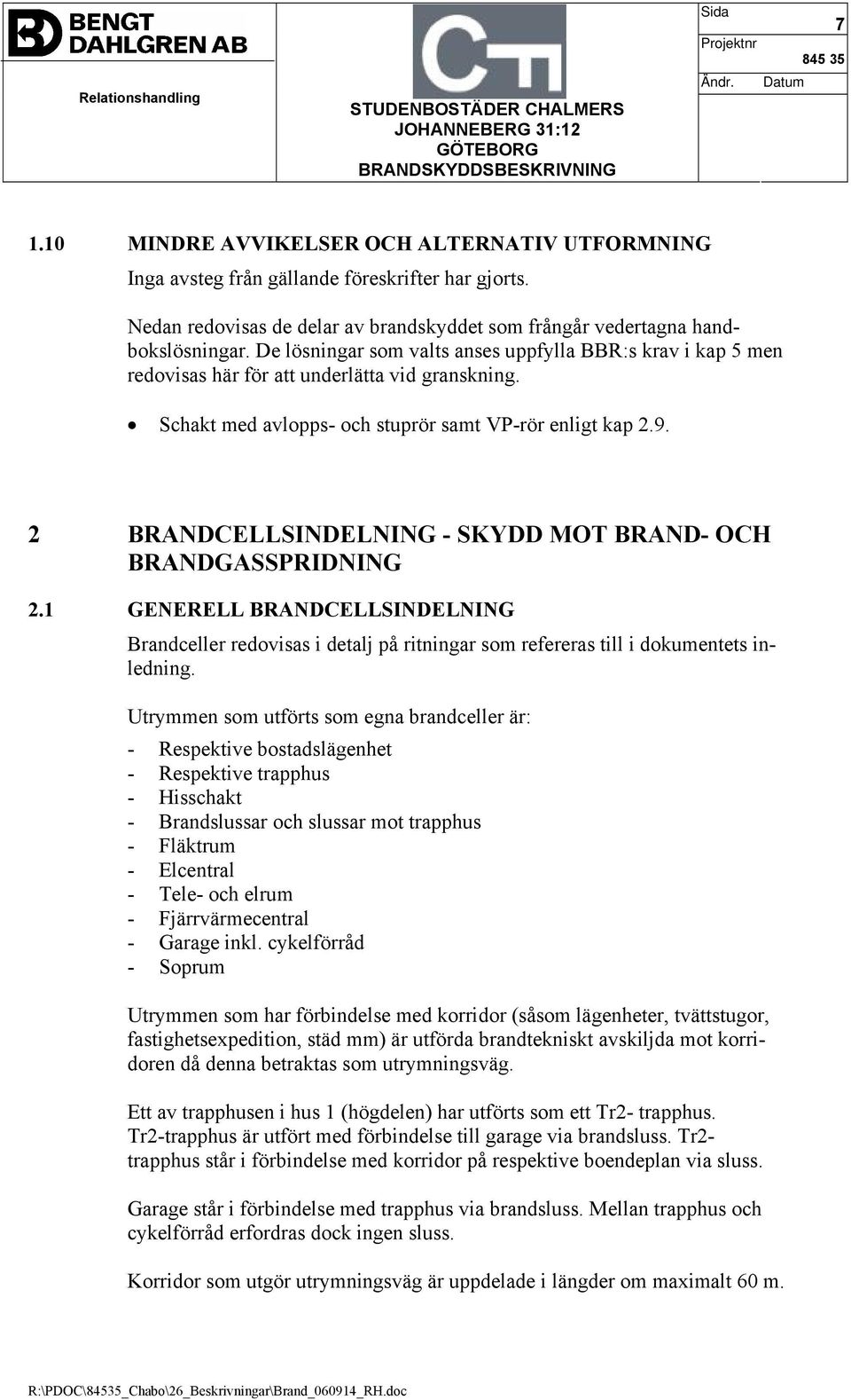 2 BRANDCELLSINDELNING - SKYDD MOT BRAND- OCH BRANDGASSPRIDNING 2.1 GENERELL BRANDCELLSINDELNING Brandceller redovisas i detalj på ritningar som refereras till i dokumentets inledning.