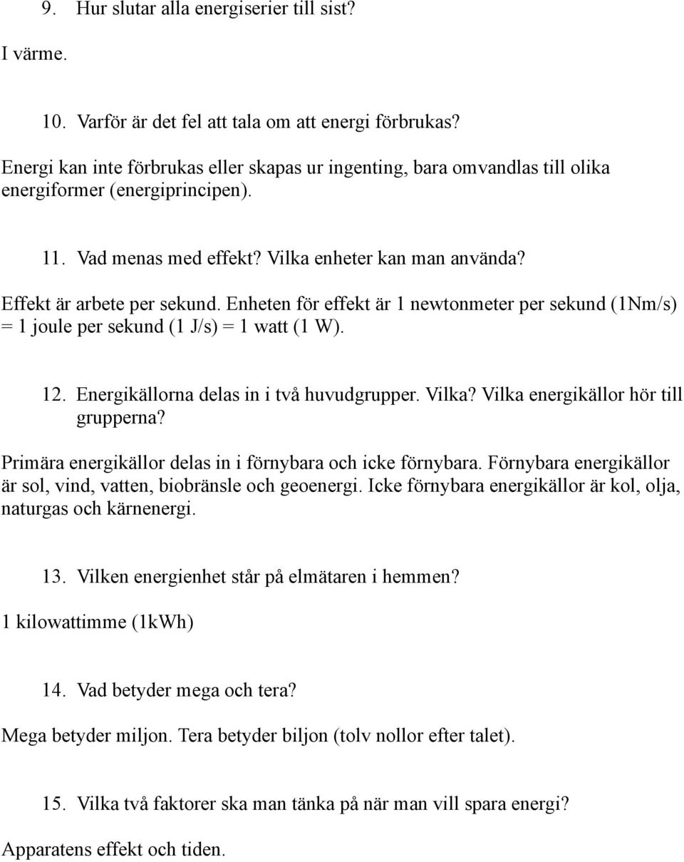 Enheten för effekt är 1 newtonmeter per sekund (1Nm/s) = 1 joule per sekund (1 J/s) = 1 watt (1 W). 12. Energikällorna delas in i två huvudgrupper. Vilka? Vilka energikällor hör till grupperna?