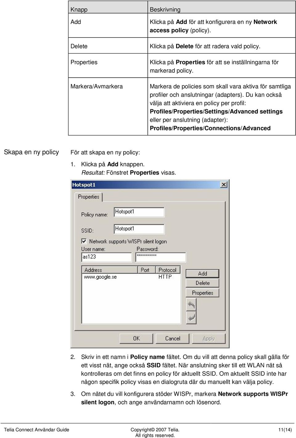 Du kan också välja att aktiviera en policy per profil: Profiles/Properties/Settings/Advanced settings eller per anslutning (adapter): Profiles/Properties/Connections/Advanced Skapa en ny policy För