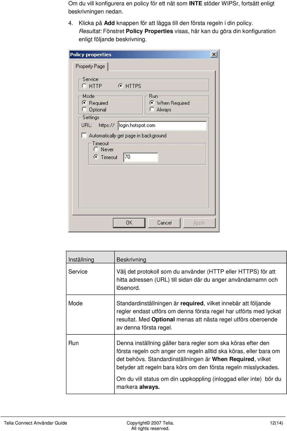 Inställning Service Mode Run Beskrivning Välj det protokoll som du använder (HTTP eller HTTPS) för att hitta adressen (URL) till sidan där du anger användarnamn och lösenord.