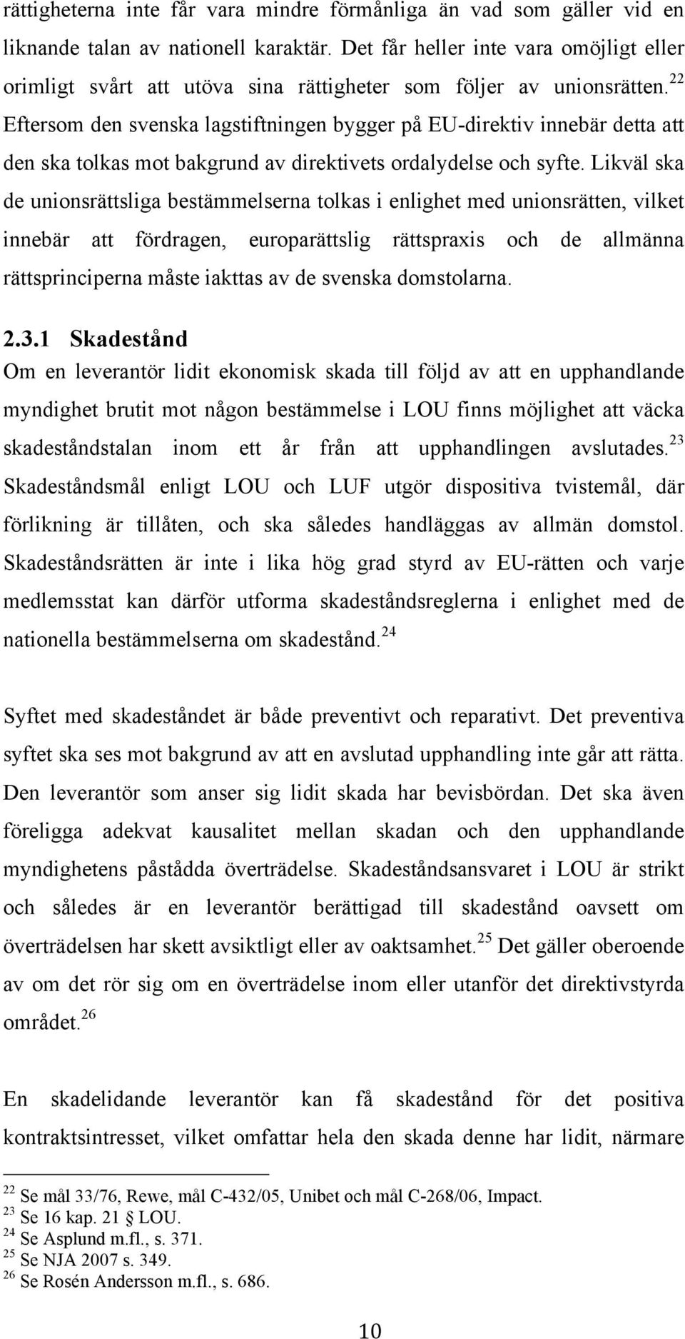 22 Eftersom den svenska lagstiftningen bygger på EU-direktiv innebär detta att den ska tolkas mot bakgrund av direktivets ordalydelse och syfte.