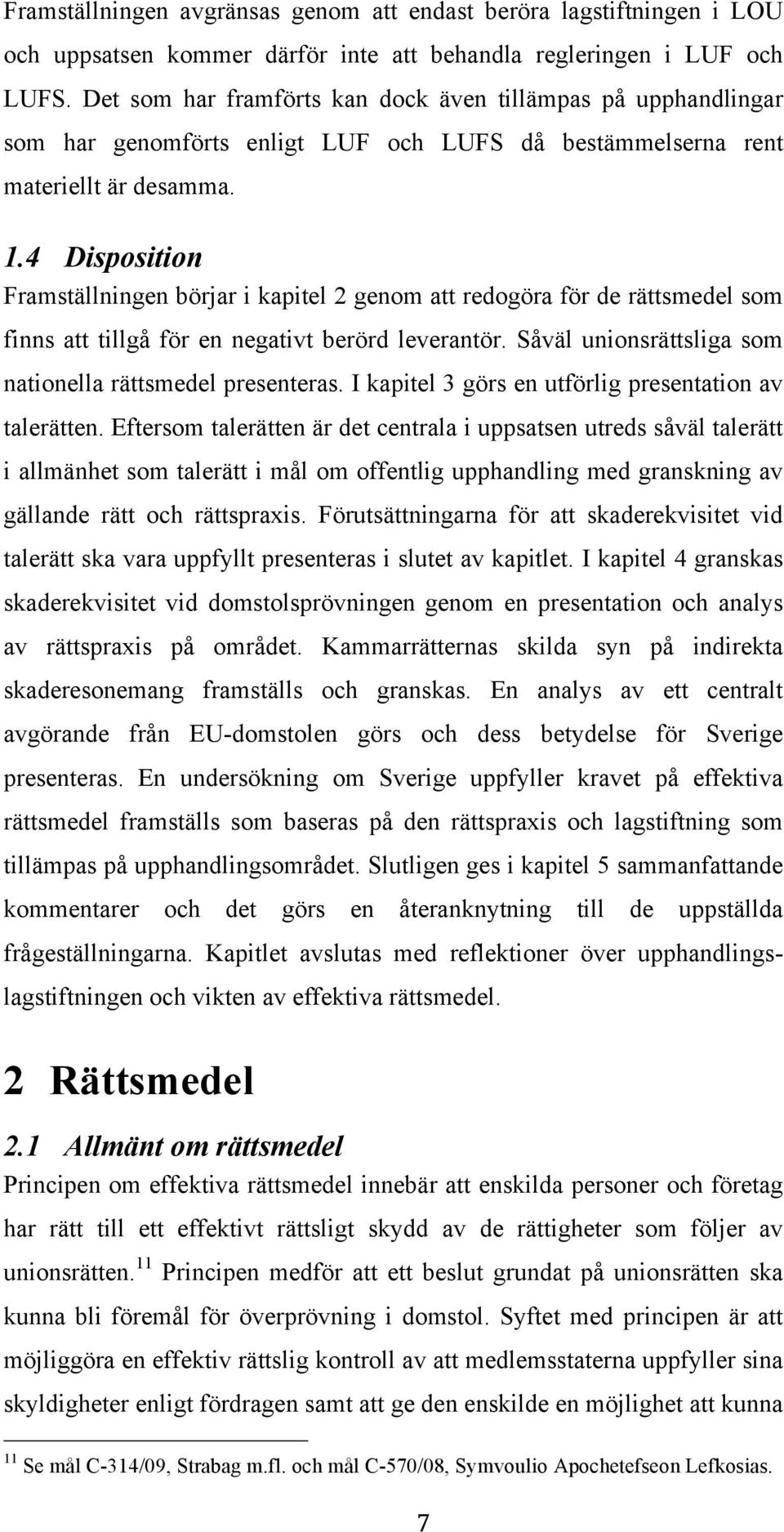 4 Disposition Framställningen börjar i kapitel 2 genom att redogöra för de rättsmedel som finns att tillgå för en negativt berörd leverantör.