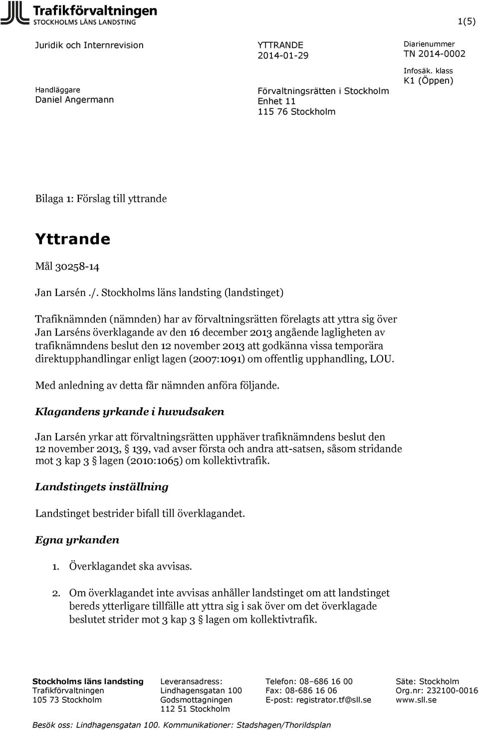 trafiknämndens beslut den 12 november 2013 att godkänna vissa temporära direktupphandlingar enligt lagen (2007:1091) om offentlig upphandling, LOU. Med anledning av detta får nämnden anföra följande.