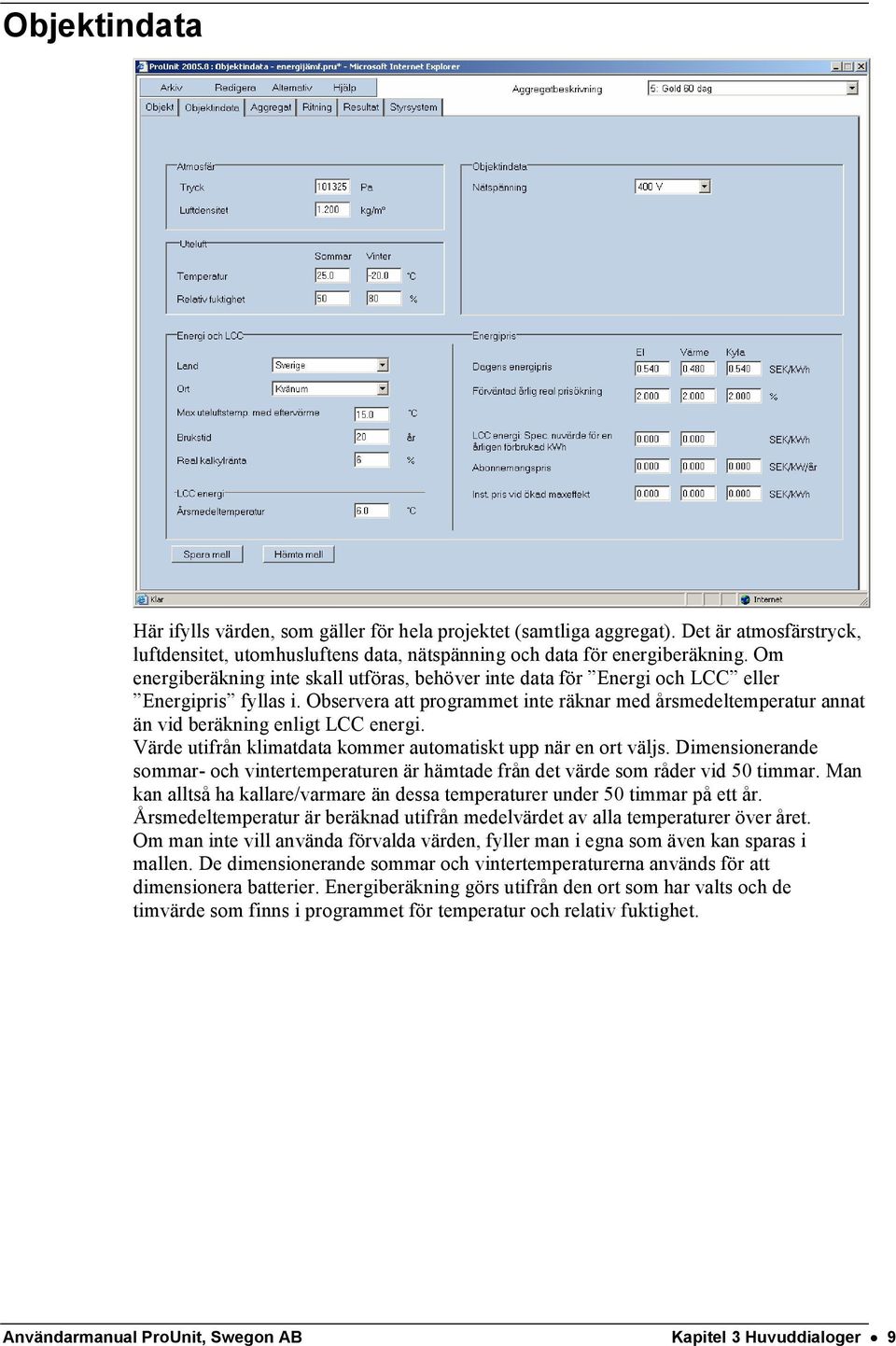 Observera att programmet inte räknar med årsmedeltemperatur annat än vid beräkning enligt LCC energi. Värde utifrån klimatdata kommer automatiskt upp när en ort väljs.