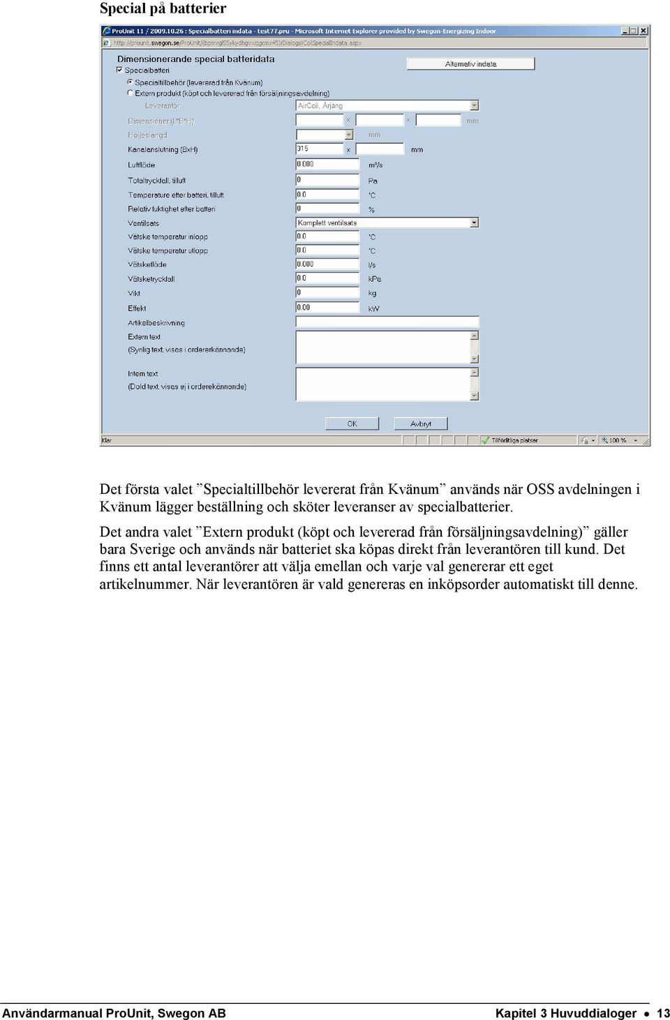 Det andra valet Extern produkt (köpt och levererad från försäljningsavdelning) gäller bara Sverige och används när batteriet ska köpas direkt