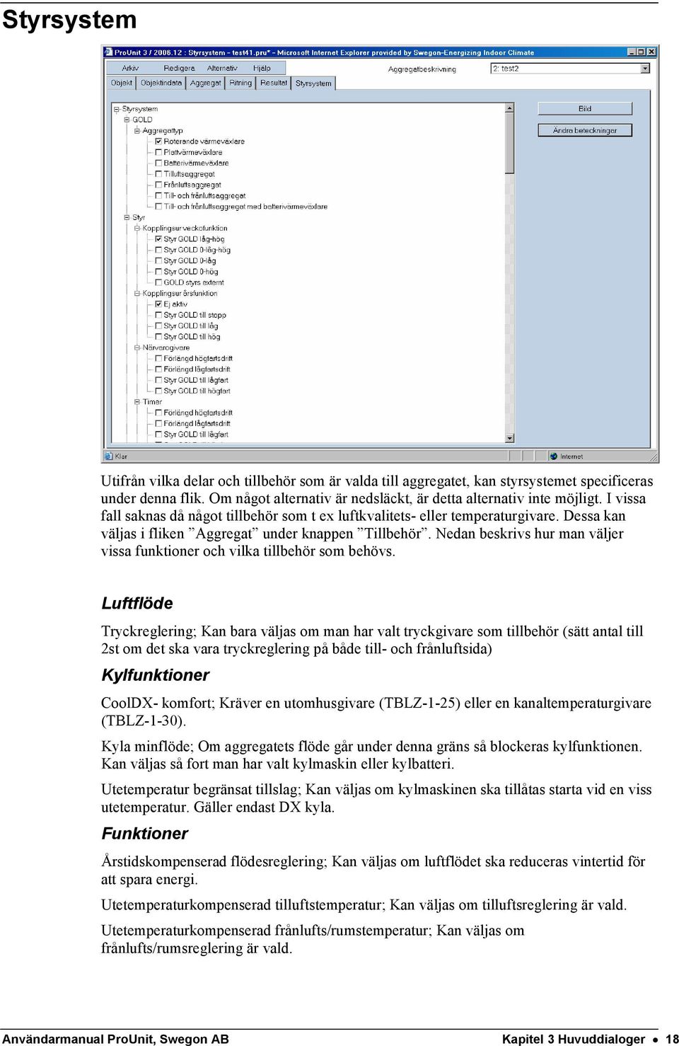 Nedan beskrivs hur man väljer vissa funktioner och vilka tillbehör som behövs.