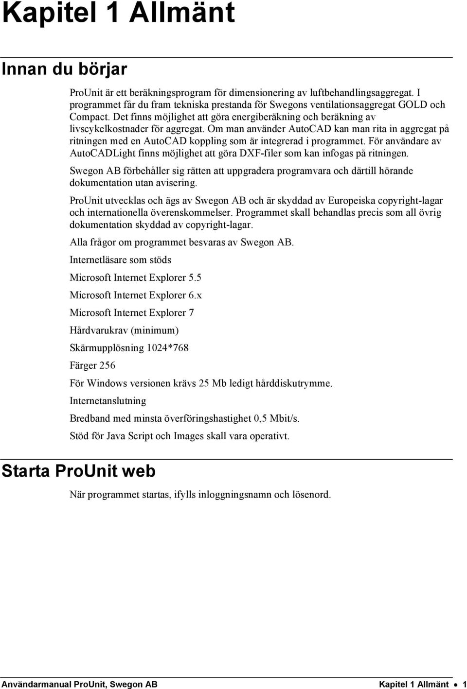 Om man använder AutoCAD kan man rita in aggregat på ritningen med en AutoCAD koppling som är integrerad i programmet.