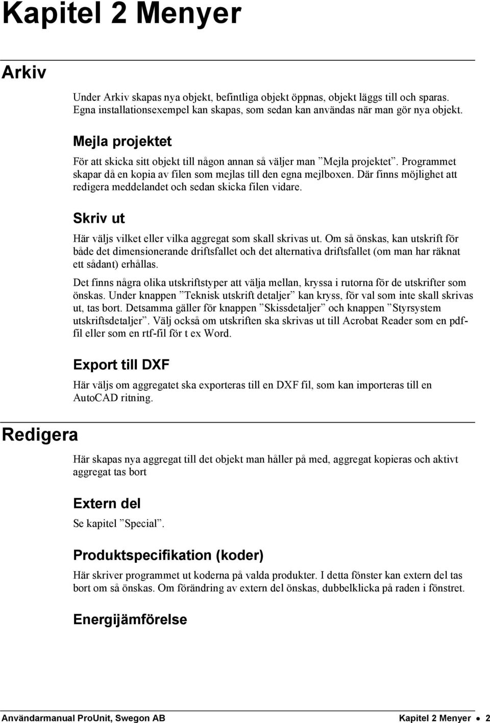 Där finns möjlighet att redigera meddelandet och sedan skicka filen vidare. Skriv ut Här väljs vilket eller vilka aggregat som skall skrivas ut.