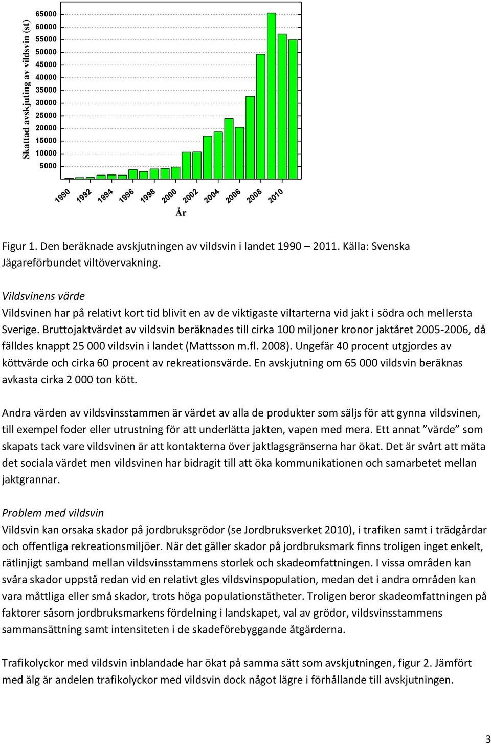 Vildsvinens värde Vildsvinen har på relativt kort tid blivit en av de viktigaste viltarterna vid jakt i södra och mellersta Sverige.