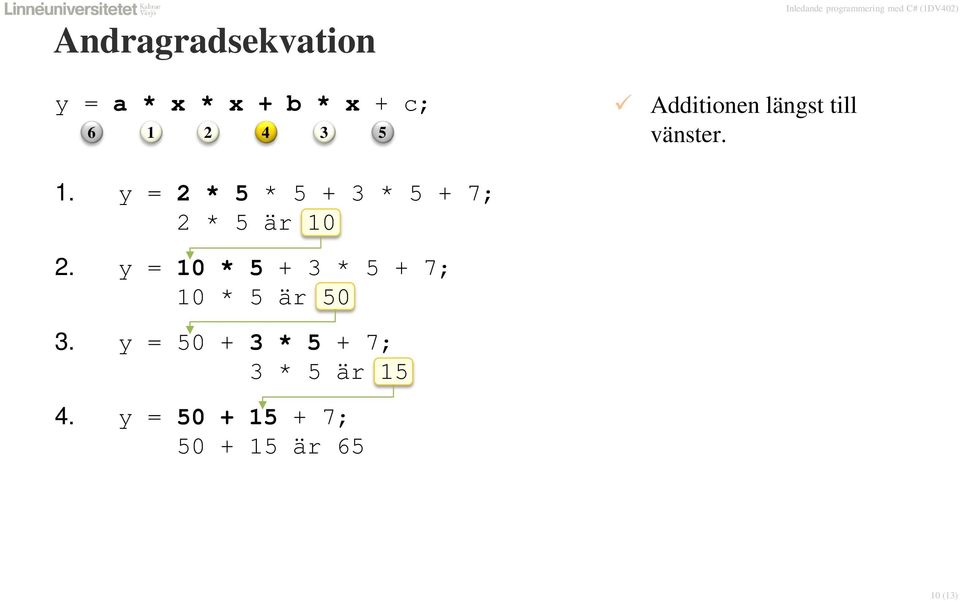 y = 10 * 5 + 3 * 5 + 7; 10 * 5 är 50 3.