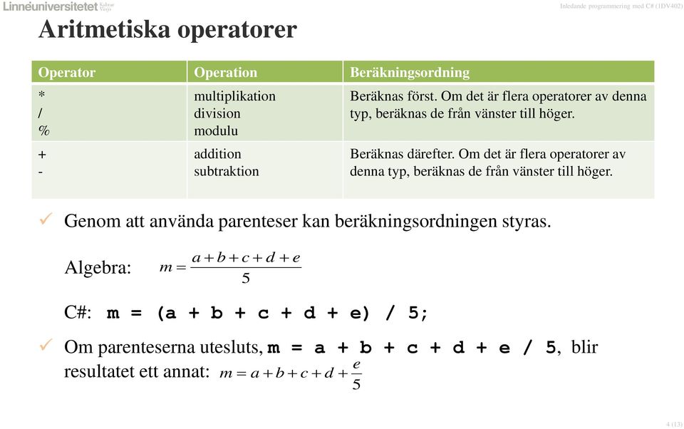 Om det är flera operatorer av denna typ, beräknas de från vänster till höger. Genom att använda parenteser kan beräkningsordningen styras.