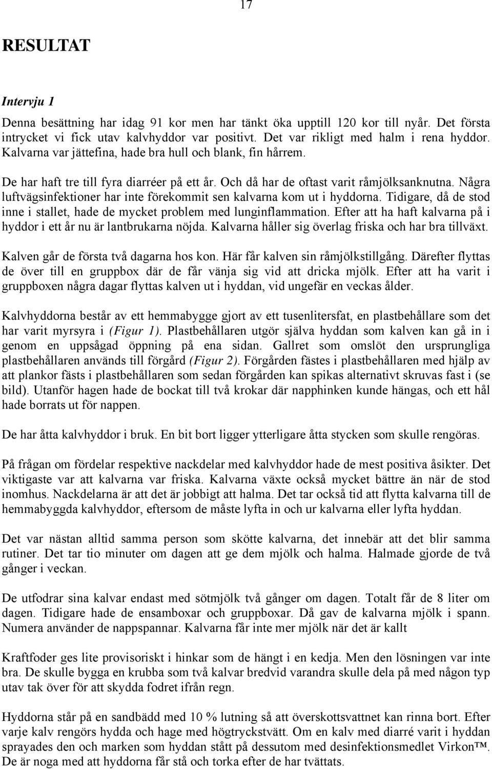 Några luftvägsinfektioner har inte förekommit sen kalvarna kom ut i hyddorna. Tidigare, då de stod inne i stallet, hade de mycket problem med lunginflammation.