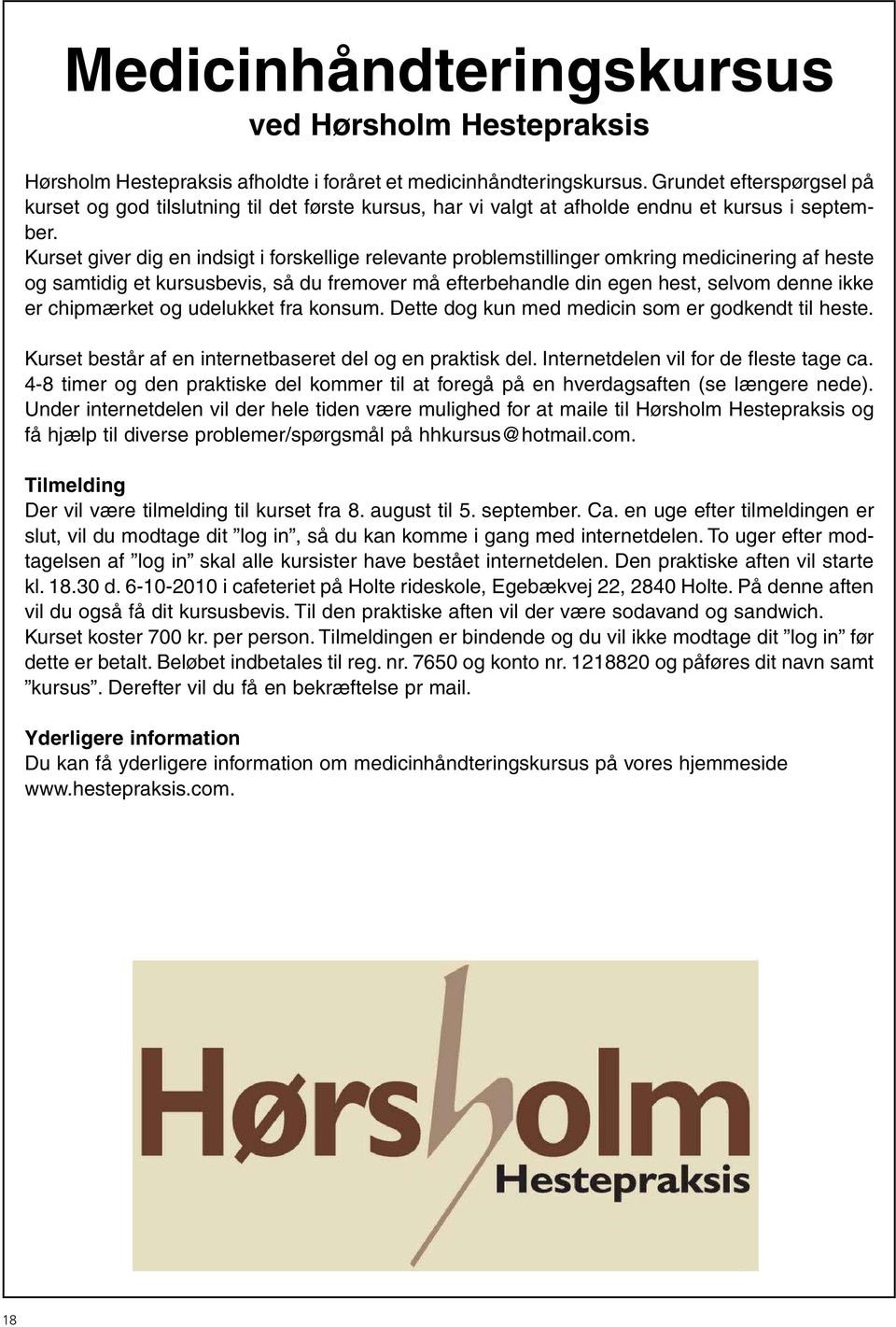 Kurset giver dig en indsigt i forskellige relevante problemstillinger omkring medicinering af heste og samtidig et kursusbevis, så du fremover må efterbehandle din egen hest, selvom denne ikke er