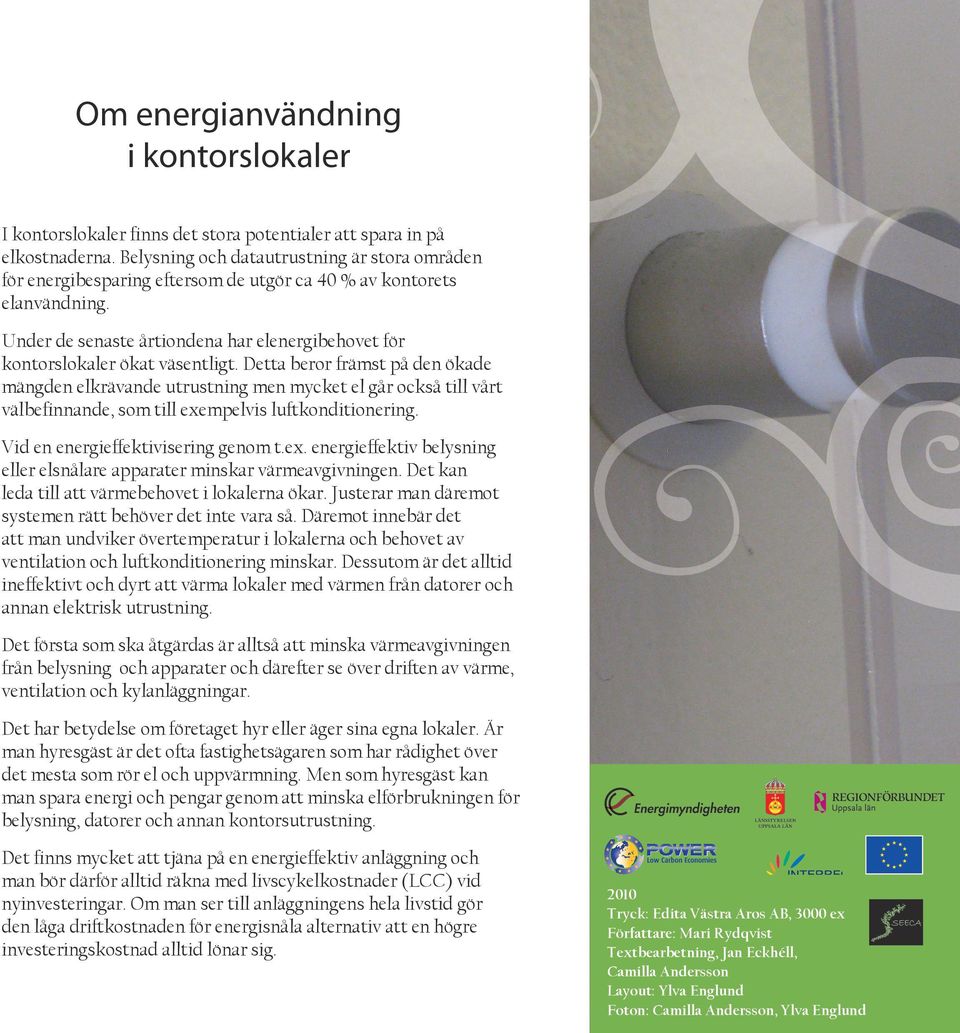 Under de senaste årtiondena har elenergibehovet för kontorslokaler ökat väsentligt.
