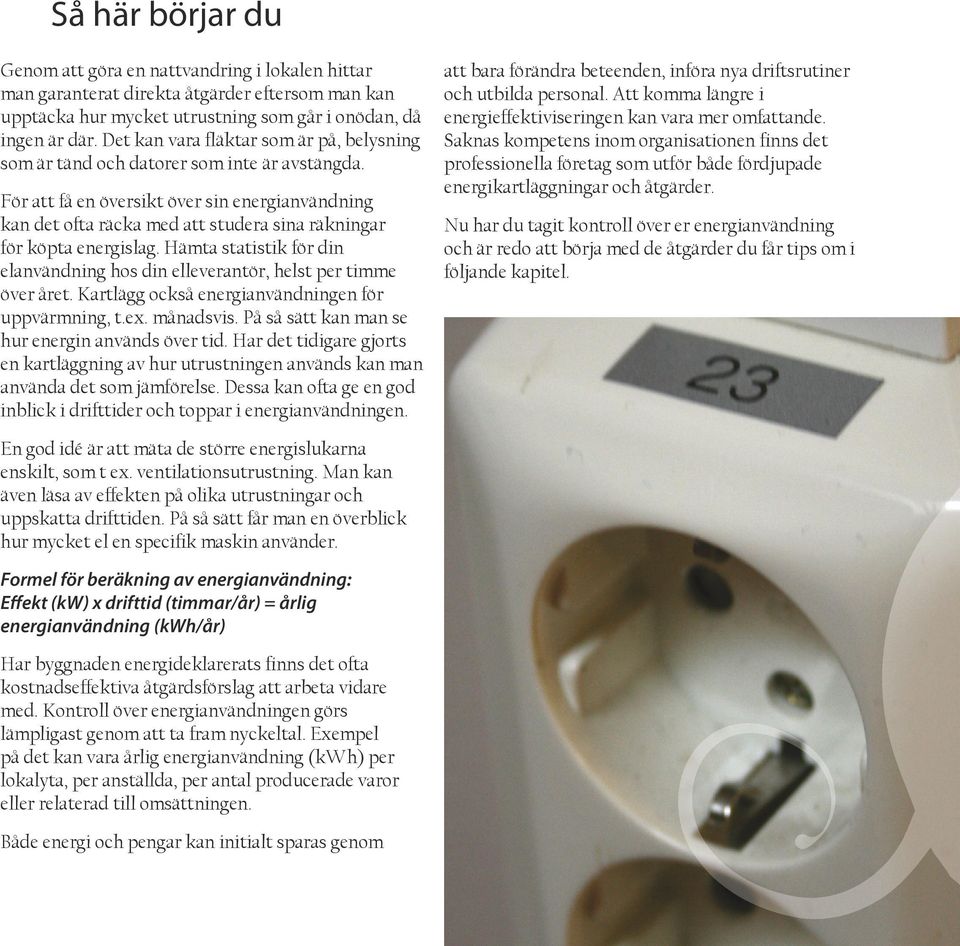 För att få en översikt över sin energianvändning kan det ofta räcka med att studera sina räkningar för köpta energislag.