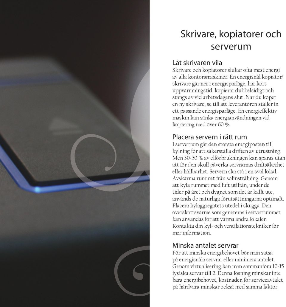 När du köper en ny skrivare, se till att leverantören ställer in ett passande energisparläge. En energieffektiv maskin kan sänka energianvändningen vid kopiering med över 60 %.