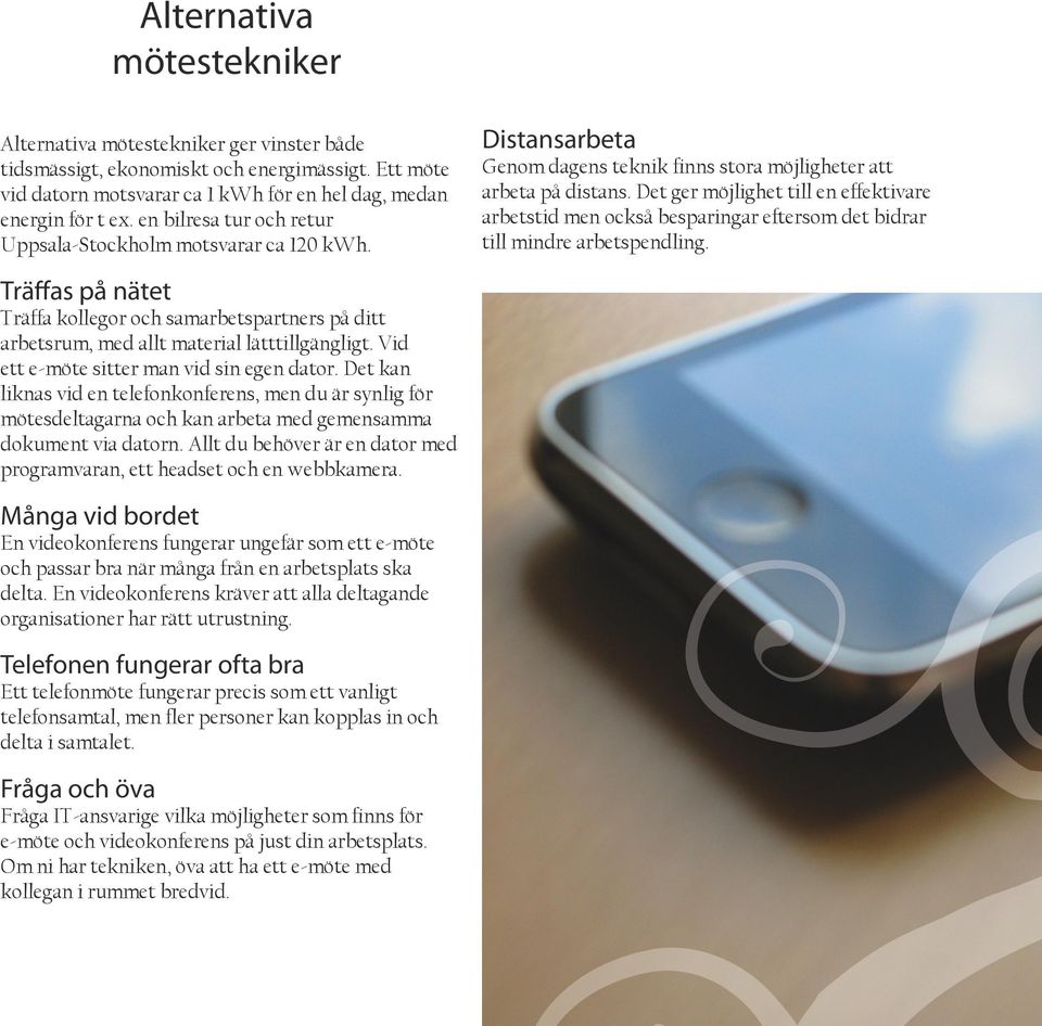 Det ger möjlighet till en effektivare arbetstid men också besparingar eftersom det bidrar till mindre arbetspendling.