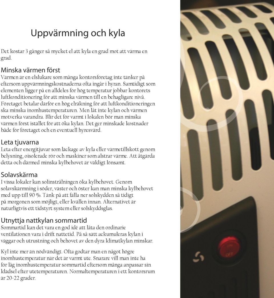 Samtidigt som elementen ligger på en alldeles för hög temperatur jobbar kontorets luftkonditionering för att minska värmen till en behagligare nivå.