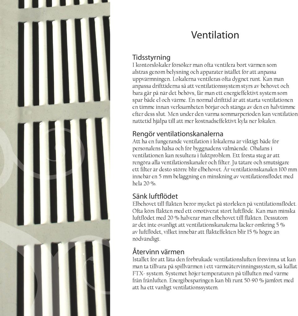 Kan man anpassa drifttiderna så att ventilationssystem styrs av behovet och bara går på när det behövs, får man ett energieffektivt system som spar både el och värme.