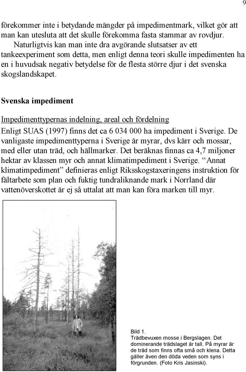 svenska skogslandskapet. Svenska impediment Impedimenttypernas indelning, areal och fördelning Enligt SUAS (1997) finns det ca 6 034 000 ha impediment i Sverige.