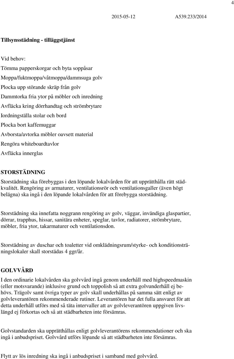 löpande lokalvården för att upprätthålla rätt städkvalitét.