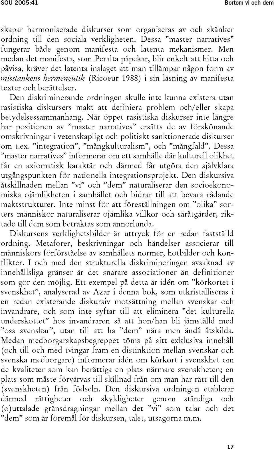 Men medan det manifesta, som Peralta påpekar, blir enkelt att hitta och påvisa, kräver det latenta inslaget att man tillämpar någon form av misstankens hermeneutik (Ricoeur 1988) i sin läsning av