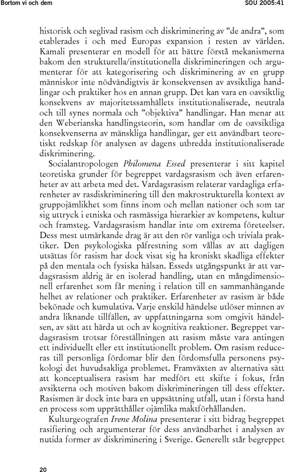 människor inte nödvändigtvis är konsekvensen av avsiktliga handlingar och praktiker hos en annan grupp.