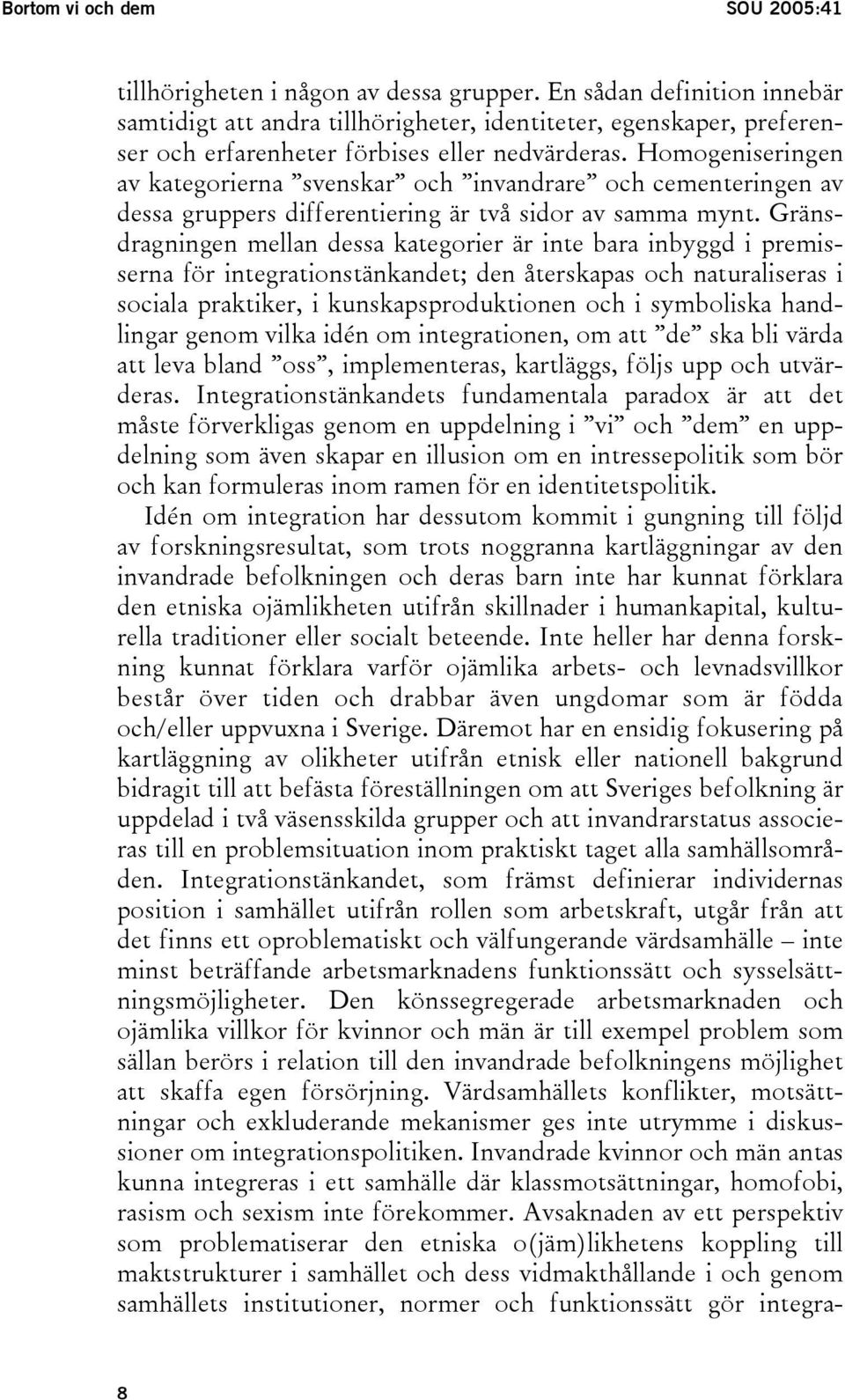 Homogeniseringen av kategorierna svenskar och invandrare och cementeringen av dessa gruppers differentiering är två sidor av samma mynt.