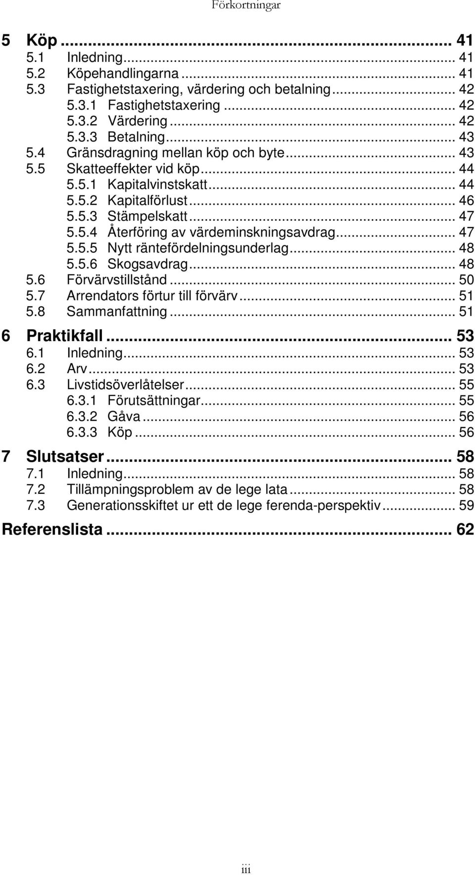 .. 47 5.5.5 Nytt räntefördelningsunderlag... 48 5.5.6 Skogsavdrag... 48 5.6 Förvärvstillstånd... 50 5.7 Arrendators förtur till förvärv... 51 5.8 Sammanfattning... 51 6 Praktikfall... 53 6.
