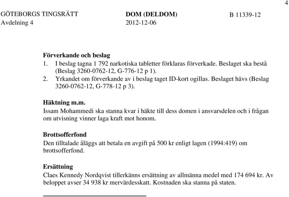 förverkande av i beslag taget ID-kort ogillas. Beslaget hävs (Beslag 3260-0762-12, G-778-12 p 3). Häktning m.