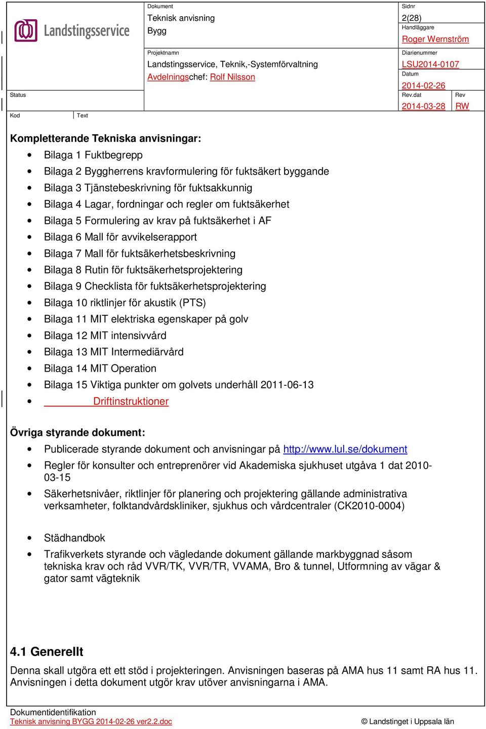 Bilaga 9 Checklista för fuktsäkerhetsprojektering Bilaga 10 riktlinjer för akustik (PTS) Bilaga 11 MIT elektriska egenskaper på golv Bilaga 12 MIT intensivvård Bilaga 13 MIT Intermediärvård Bilaga 14