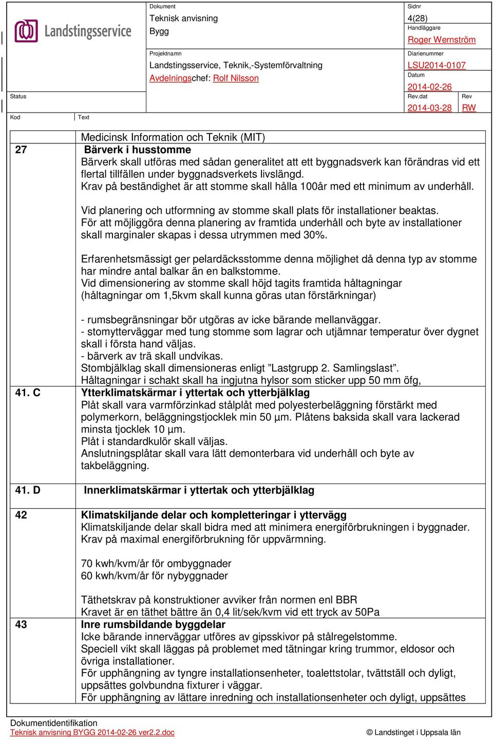 För att möjliggöra denna planering av framtida underhåll och byte av installationer skall marginaler skapas i dessa utrymmen med 30%.