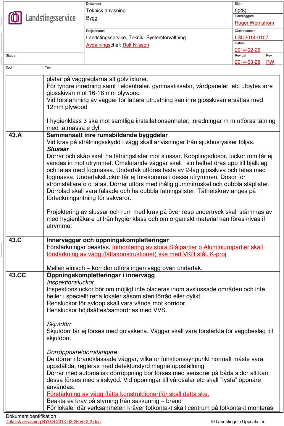 med 12mm plywood I hygienklass 3 ska mot samtliga installationsenheter, inredningar m m utföras tätning med tätmassa e dyl. 43.