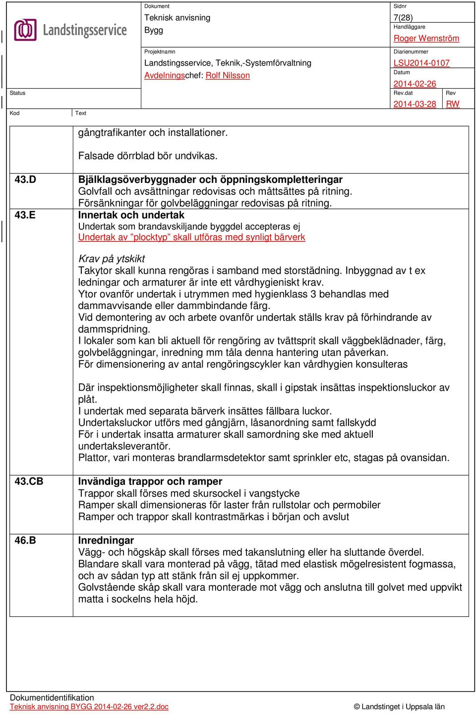 E Innertak och undertak Undertak som brandavskiljande byggdel accepteras ej Undertak av plocktyp skall utföras med synligt bärverk Krav på ytskikt Takytor skall kunna rengöras i samband med