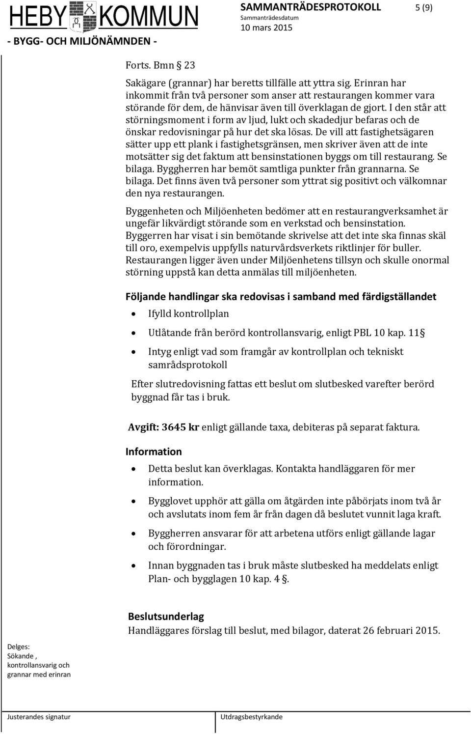 I den står att störningsmoment i form av ljud, lukt och skadedjur befaras och de önskar redovisningar på hur det ska lösas.