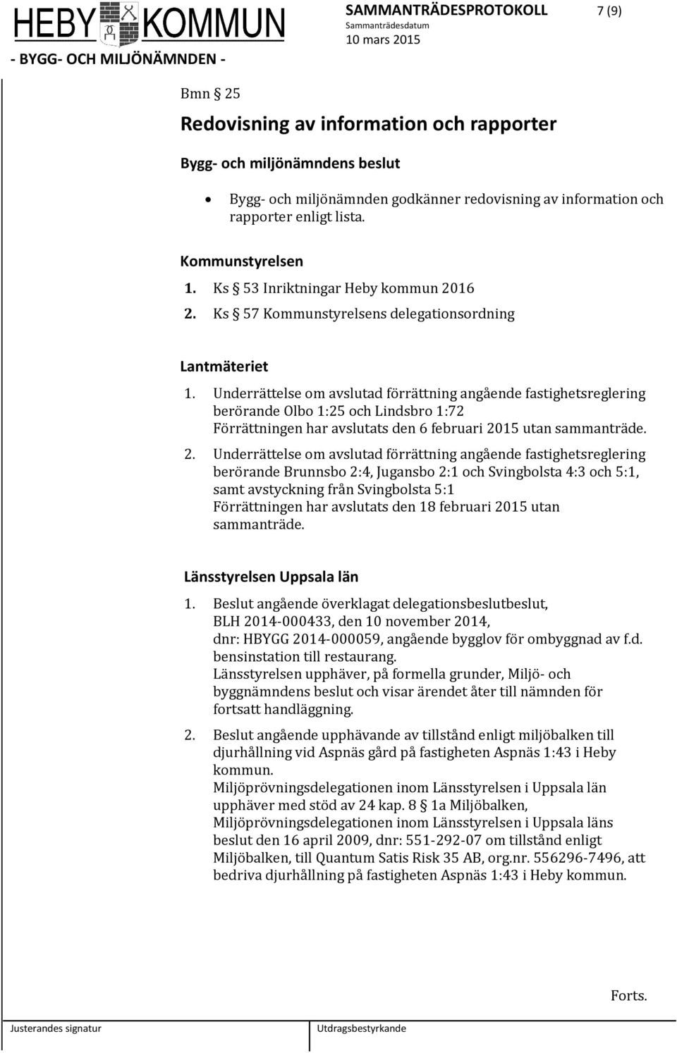 Underrättelse om avslutad förrättning angående fastighetsreglering berörande Olbo 1:25 och Lindsbro 1:72 Förrättningen har avslutats den 6 februari 20