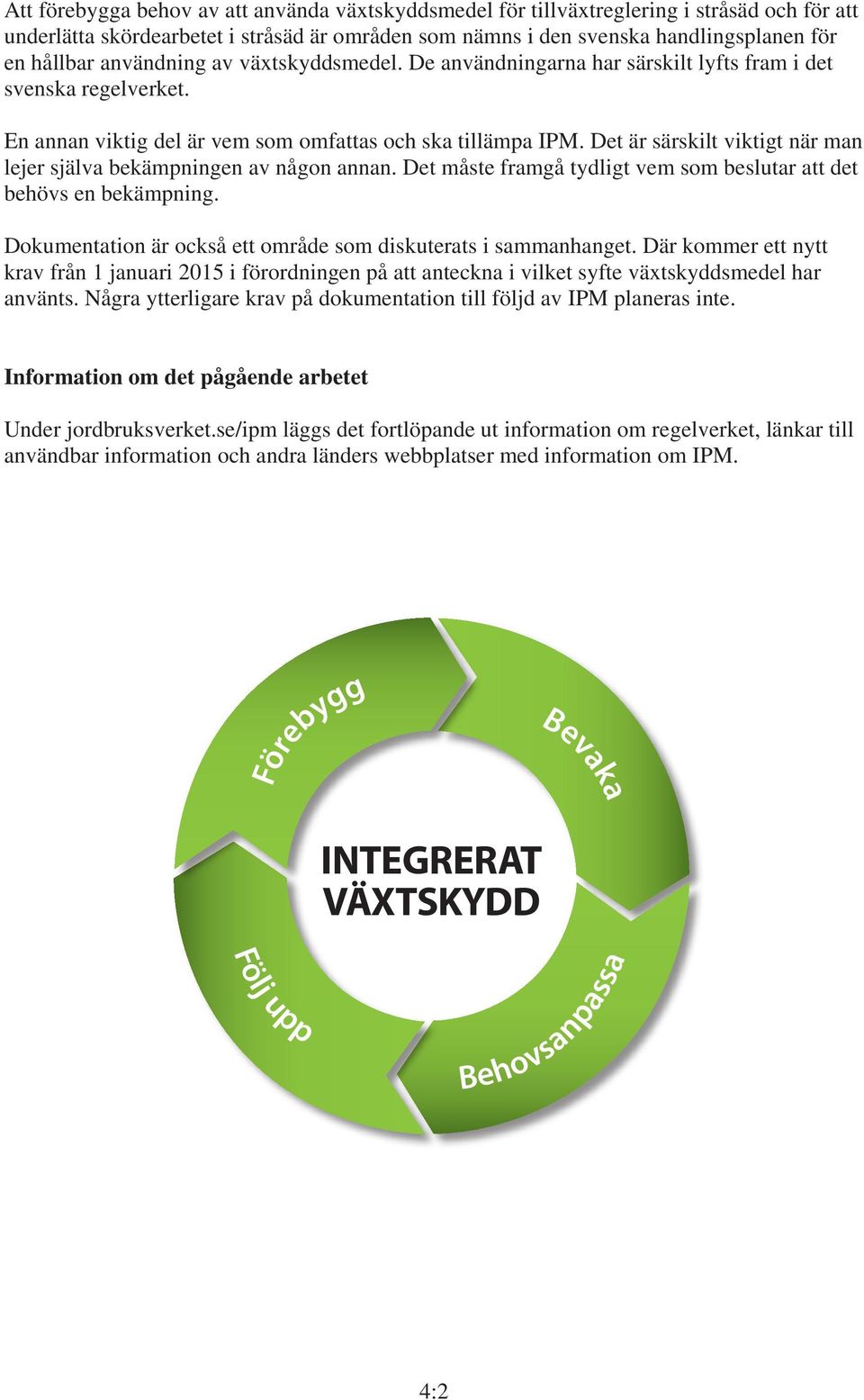 Det är särskilt viktigt när man lejer själva bekämpningen av någon annan. Det måste framgå tydligt vem som beslutar att det behövs en bekämpning.