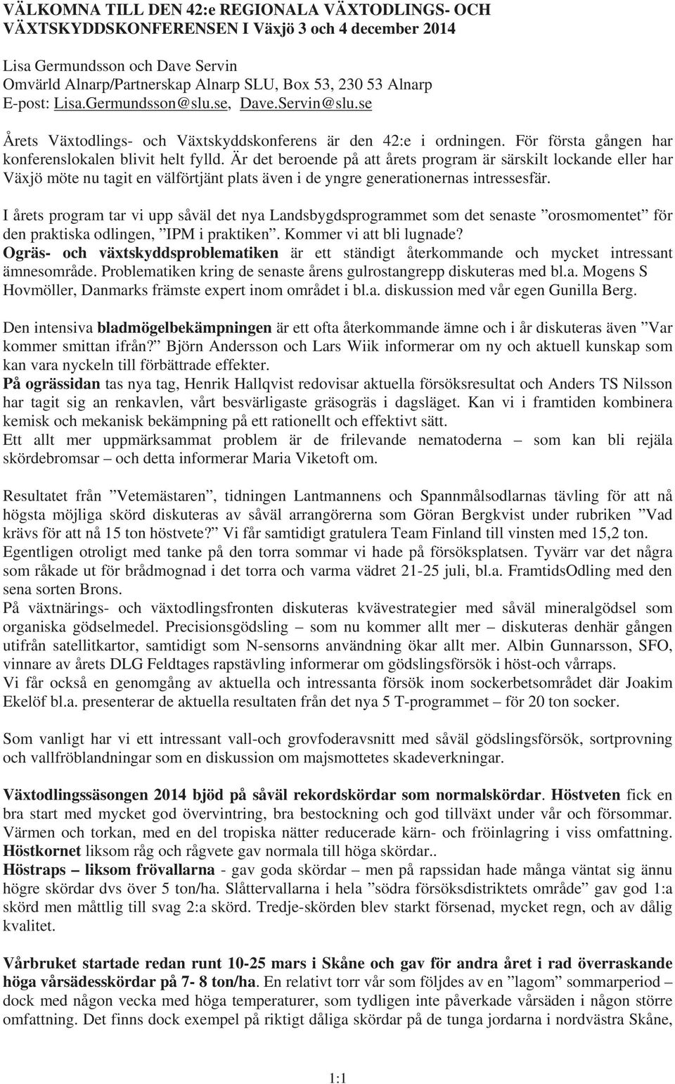 Är det beroende på att årets program är särskilt lockande eller har Växjö möte nu tagit en välförtjänt plats även i de yngre generationernas intressesfär.