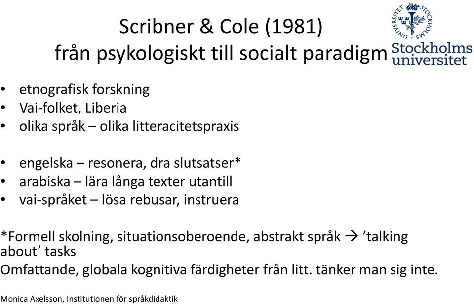 långa texter utantill vai språket lösa rebusar, instruera *Formell skolning, situationsoberoende,