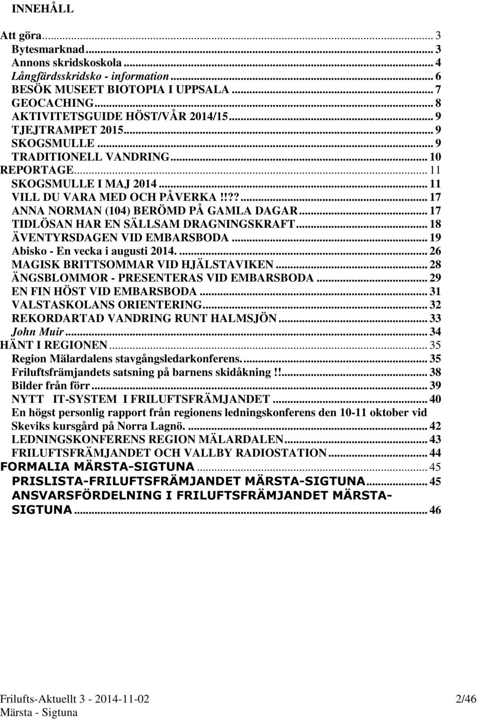 .. 17 TIDLÖSAN HAR EN SÄLLSAM DRAGNINGSKRAFT... 18 ÄVENTYRSDAGEN VID EMBARSBODA... 19 Abisko - En vecka i augusti 2014.... 26 MAGISK BRITTSOMMAR VID HJÄLSTAVIKEN.