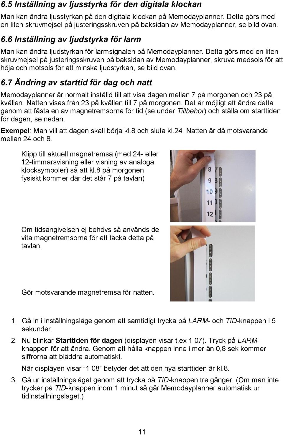 6 Inställning av ljudstyrka för larm Man kan ändra ljudstyrkan för larmsignalen på Memodayplanner.