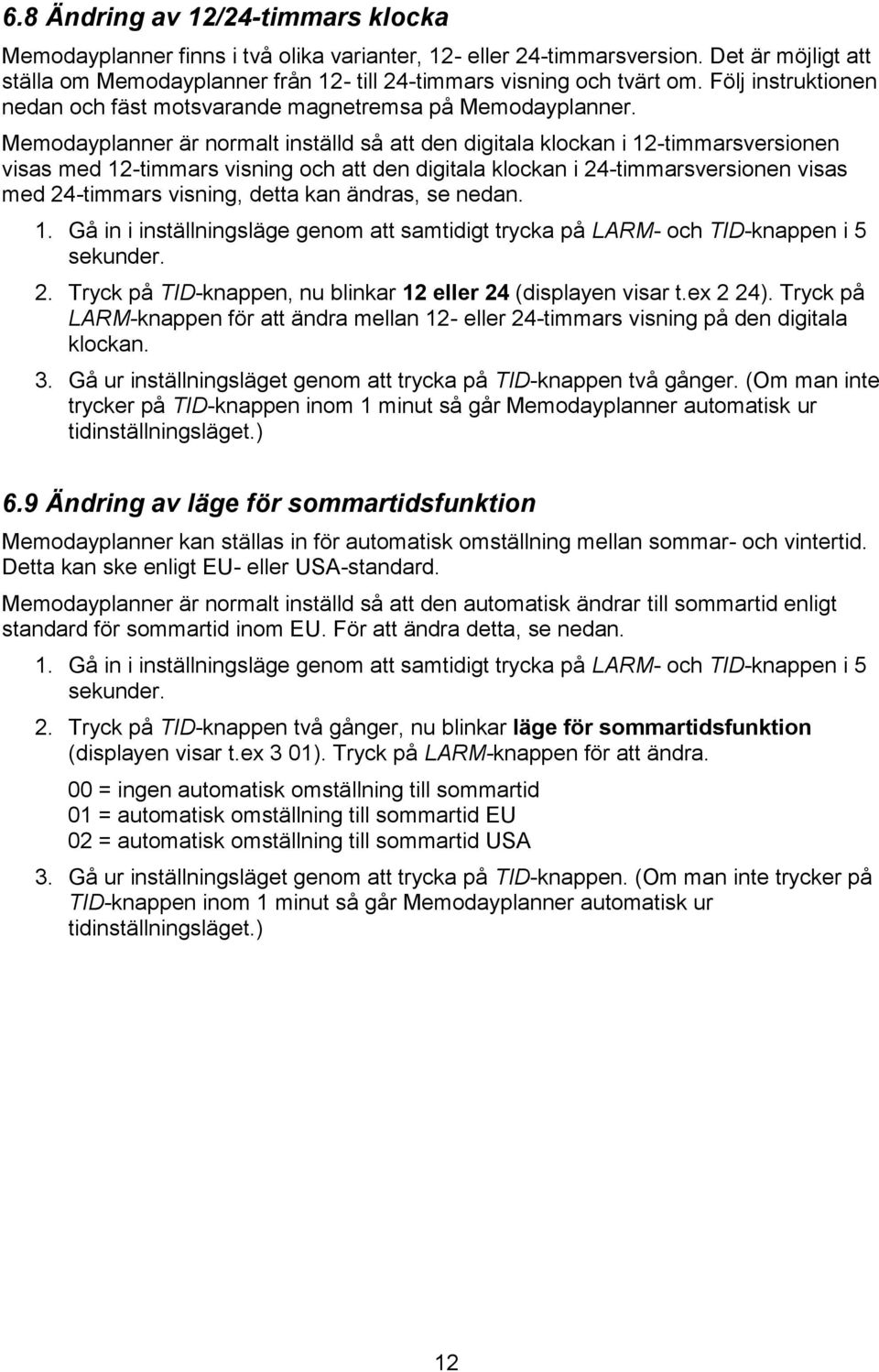 Memodayplanner är normalt inställd så att den digitala klockan i 12-timmarsversionen visas med 12-timmars visning och att den digitala klockan i 24-timmarsversionen visas med 24-timmars visning,