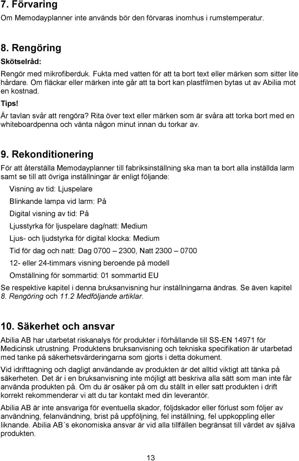 Är tavlan svår att rengöra? Rita över text eller märken som är svåra att torka bort med en whiteboardpenna och vänta någon minut innan du torkar av. 9.