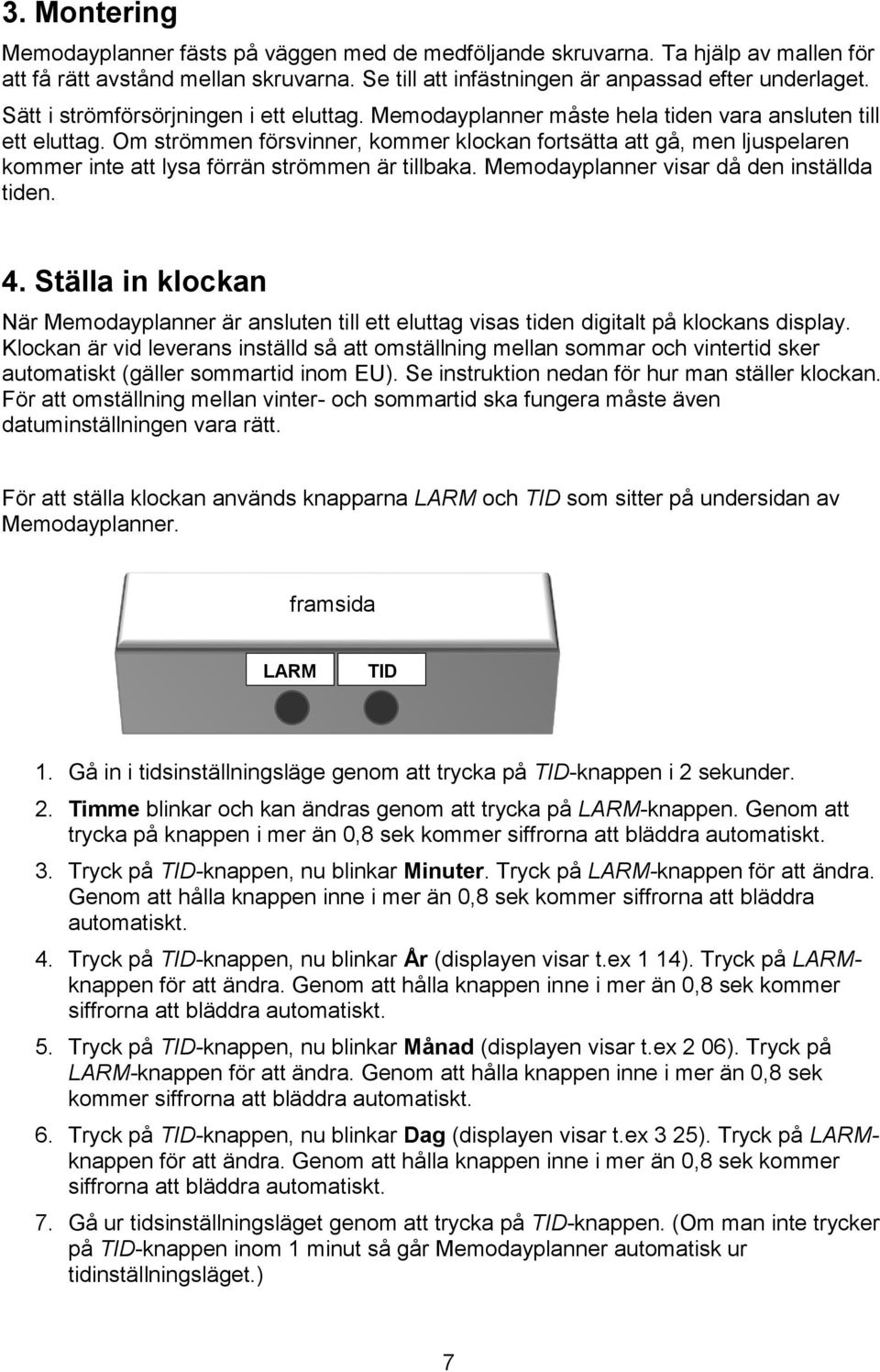 Om strömmen försvinner, kommer klockan fortsätta att gå, men ljuspelaren kommer inte att lysa förrän strömmen är tillbaka. Memodayplanner visar då den inställda tiden. 4.