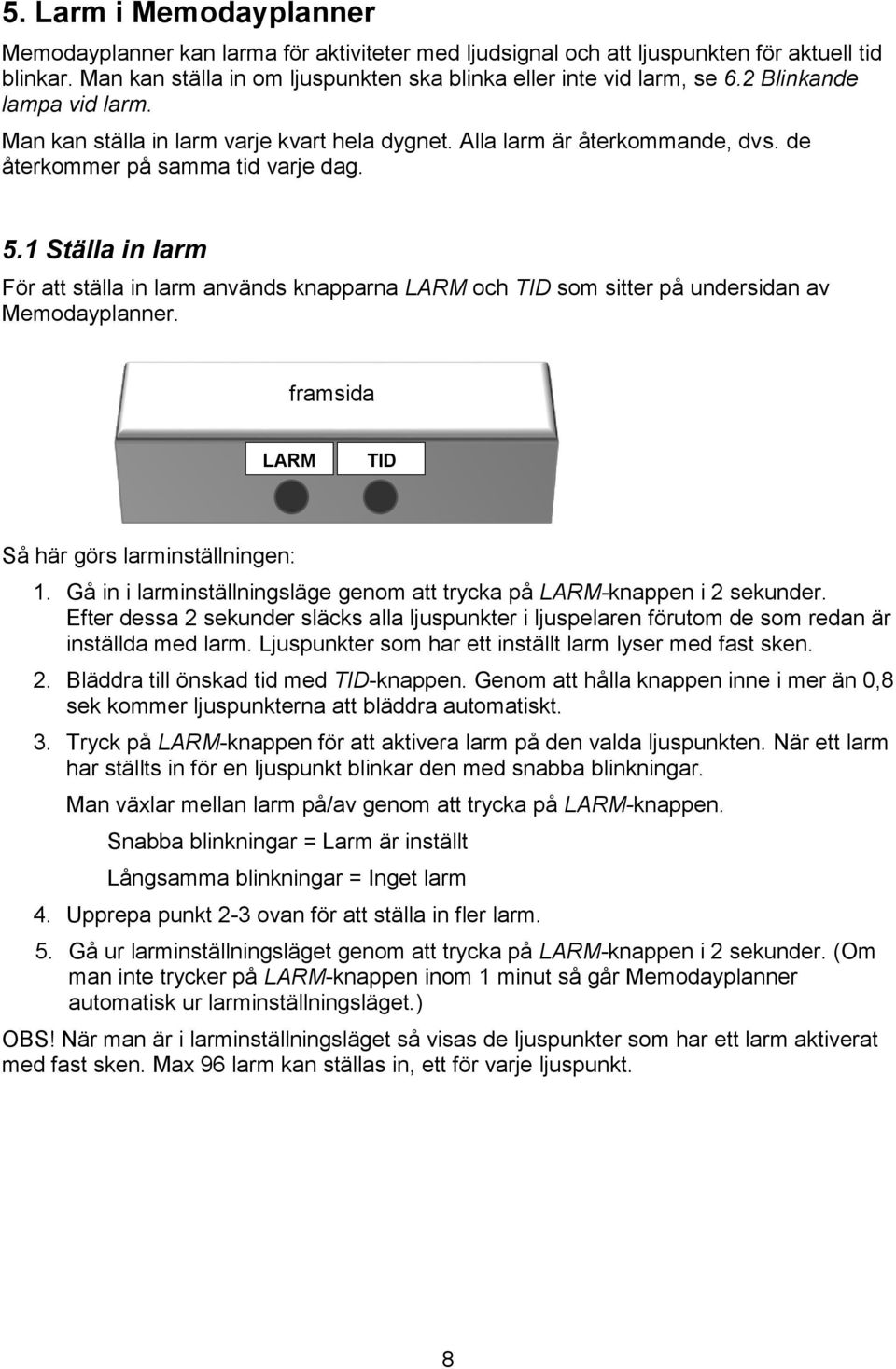 1 Ställa in larm För att ställa in larm används knapparna LARM och TID som sitter på undersidan av Memodayplanner. framsida LARM TID Så här görs larminställningen: 1.